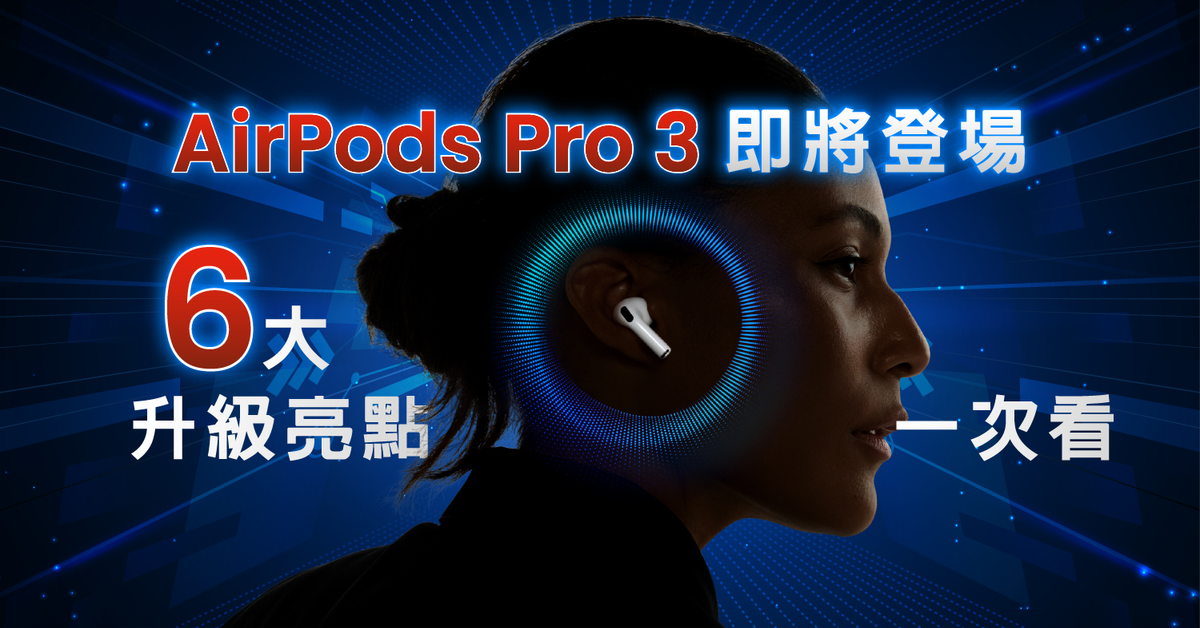 AirPods Pro 3 即將登場 | 6大規格升級亮點必看！