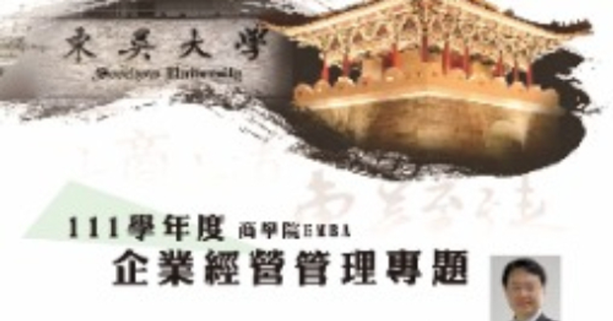 111學年度東吳EMBA【企業經營管理專題】 實體講座報名 111學年度東吳EMBA【企業經營管理專題】 實體講座報名
