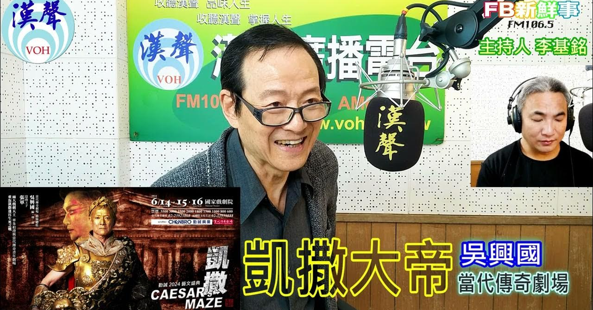 漢聲廣播電台「fb新鮮事」節目、主持人：李基銘 勤誠2024藝文盛典《凱撒大帝》、吳興國 專訪（當代傳奇劇場 Contemporary Legend Theatre ）
