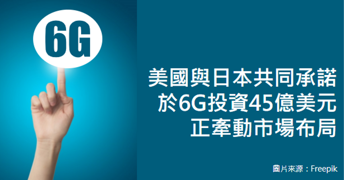 美國與日本共同承諾於6G投資45億美元，正牽動市場布局｜科技產業資訊室