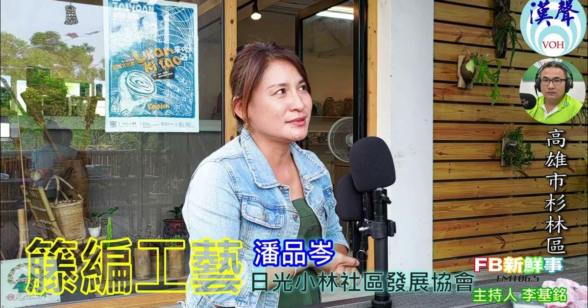 2024-12-30漢聲廣播電台「fb新鮮事」節目、主持人：李基銘 走過八八風災到籐編、潘品岑 專訪（高雄市－杉林區、日光小林社區發展協會）