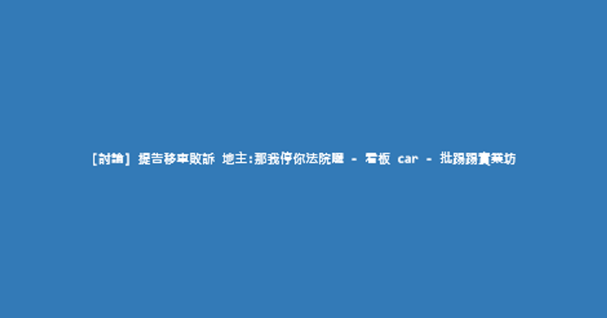 [討論] 提告移車敗訴 地主:那我停你法院囉 - 看板 car - 批踢踢實業坊